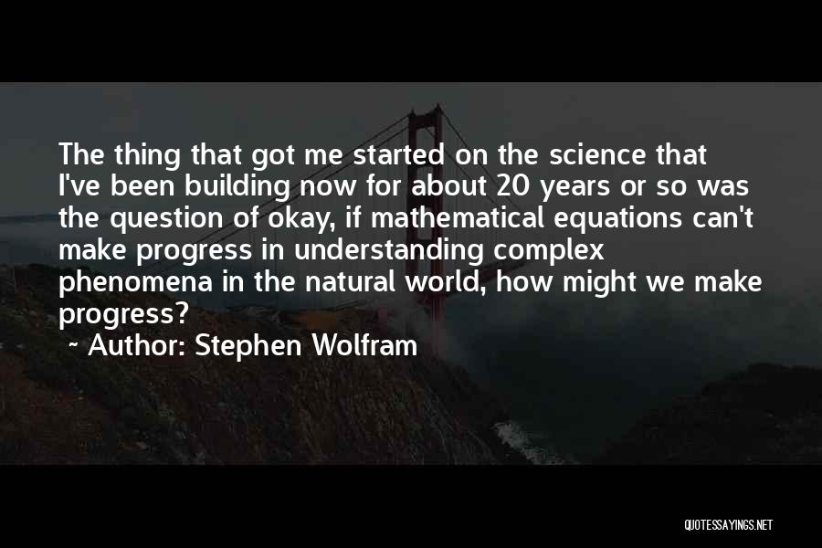 Stephen Wolfram Quotes: The Thing That Got Me Started On The Science That I've Been Building Now For About 20 Years Or So