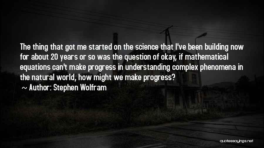 Stephen Wolfram Quotes: The Thing That Got Me Started On The Science That I've Been Building Now For About 20 Years Or So