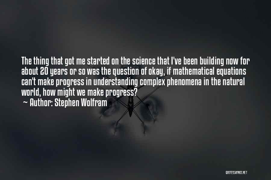 Stephen Wolfram Quotes: The Thing That Got Me Started On The Science That I've Been Building Now For About 20 Years Or So