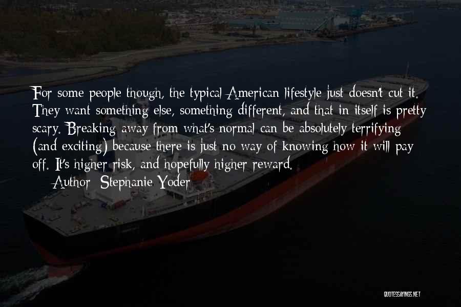 Stephanie Yoder Quotes: For Some People Though, The Typical American Lifestyle Just Doesn't Cut It. They Want Something Else, Something Different, And That