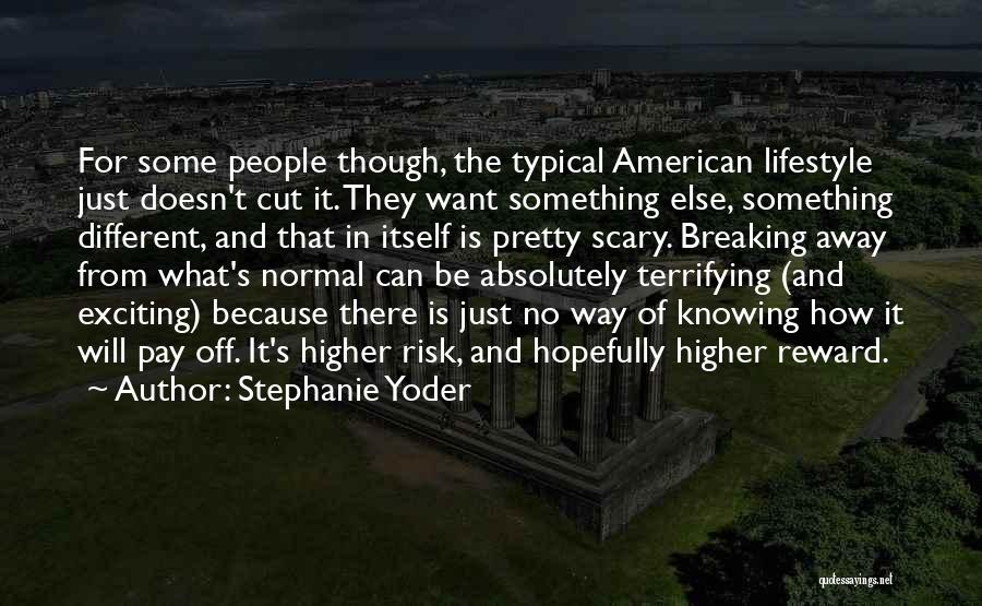 Stephanie Yoder Quotes: For Some People Though, The Typical American Lifestyle Just Doesn't Cut It. They Want Something Else, Something Different, And That