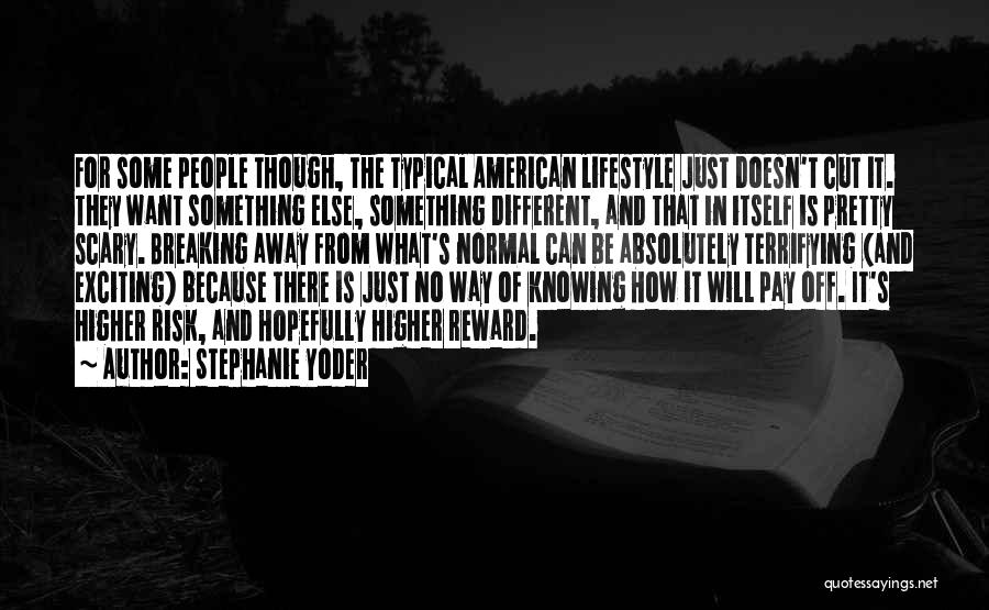 Stephanie Yoder Quotes: For Some People Though, The Typical American Lifestyle Just Doesn't Cut It. They Want Something Else, Something Different, And That