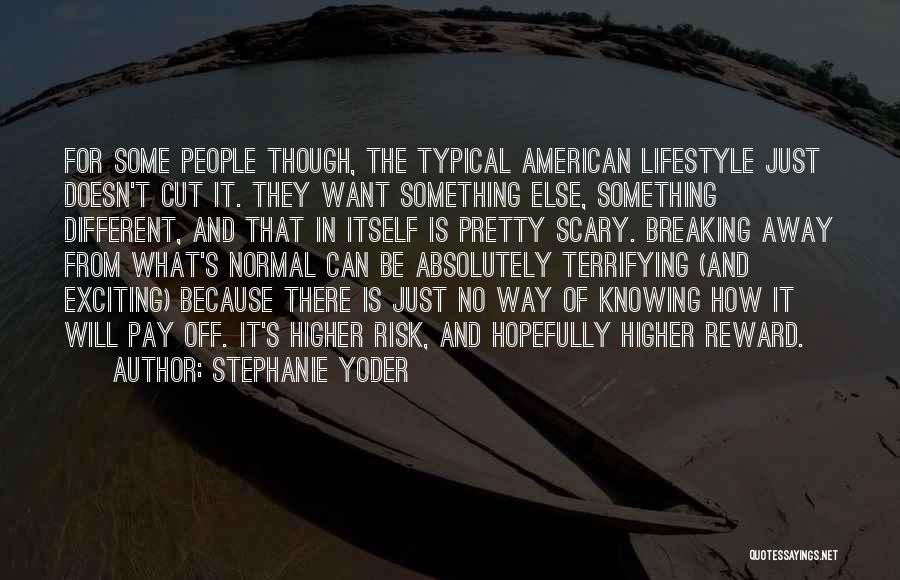 Stephanie Yoder Quotes: For Some People Though, The Typical American Lifestyle Just Doesn't Cut It. They Want Something Else, Something Different, And That