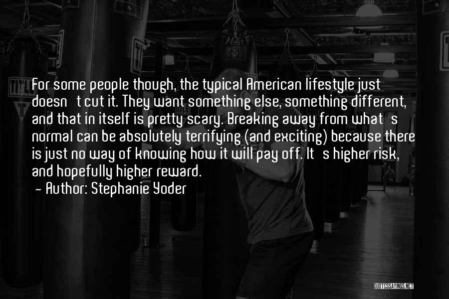 Stephanie Yoder Quotes: For Some People Though, The Typical American Lifestyle Just Doesn't Cut It. They Want Something Else, Something Different, And That