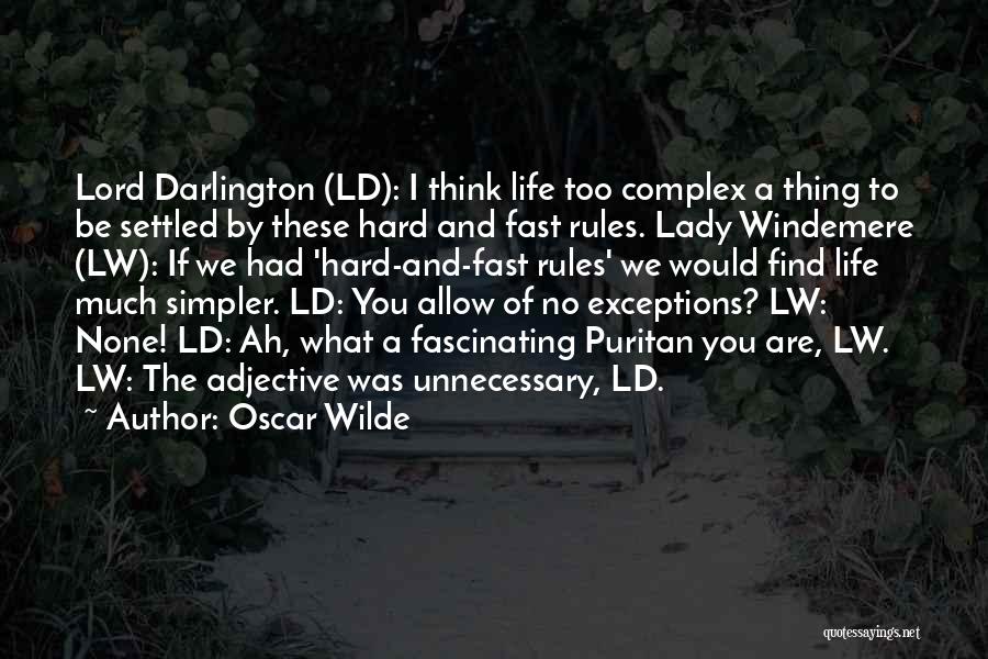 Oscar Wilde Quotes: Lord Darlington (ld): I Think Life Too Complex A Thing To Be Settled By These Hard And Fast Rules. Lady