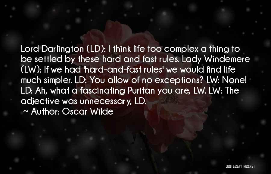 Oscar Wilde Quotes: Lord Darlington (ld): I Think Life Too Complex A Thing To Be Settled By These Hard And Fast Rules. Lady