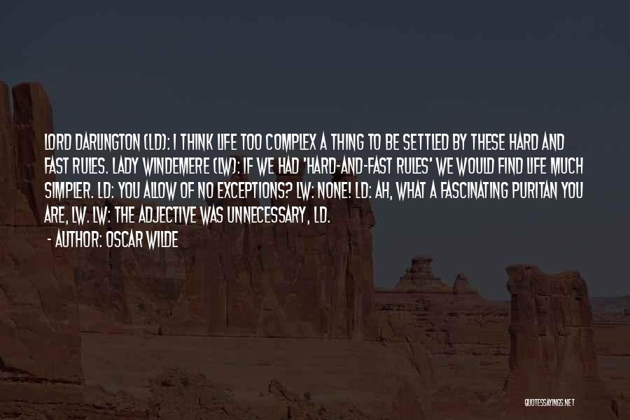 Oscar Wilde Quotes: Lord Darlington (ld): I Think Life Too Complex A Thing To Be Settled By These Hard And Fast Rules. Lady