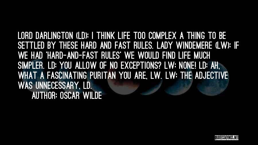 Oscar Wilde Quotes: Lord Darlington (ld): I Think Life Too Complex A Thing To Be Settled By These Hard And Fast Rules. Lady