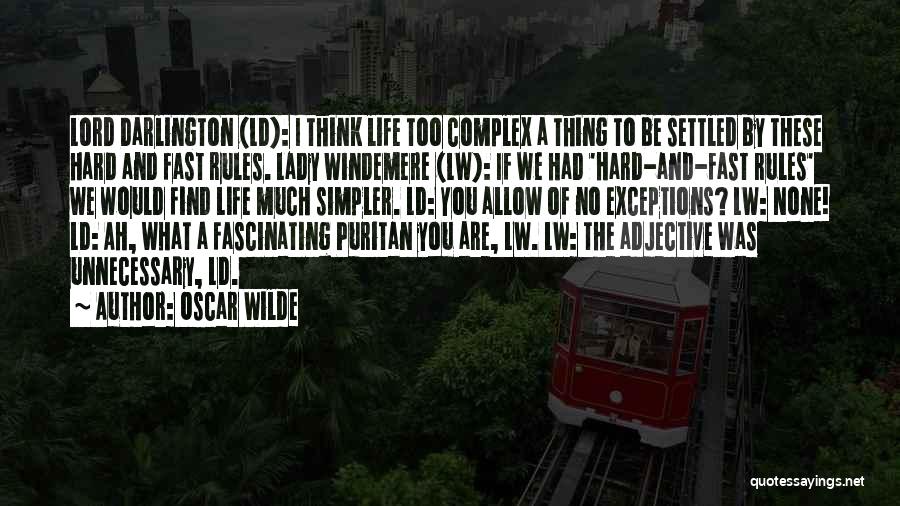 Oscar Wilde Quotes: Lord Darlington (ld): I Think Life Too Complex A Thing To Be Settled By These Hard And Fast Rules. Lady