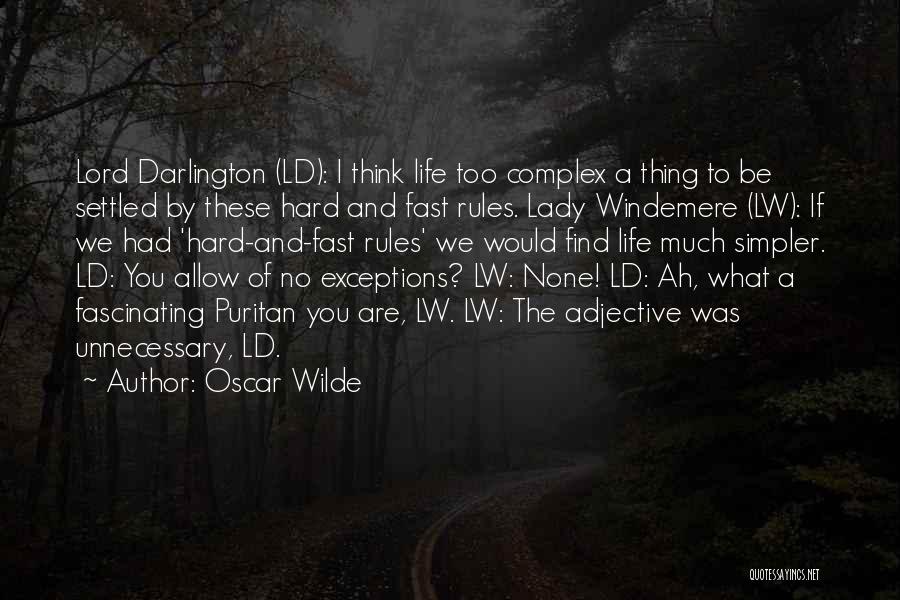 Oscar Wilde Quotes: Lord Darlington (ld): I Think Life Too Complex A Thing To Be Settled By These Hard And Fast Rules. Lady