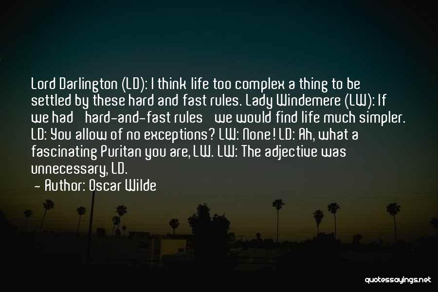 Oscar Wilde Quotes: Lord Darlington (ld): I Think Life Too Complex A Thing To Be Settled By These Hard And Fast Rules. Lady