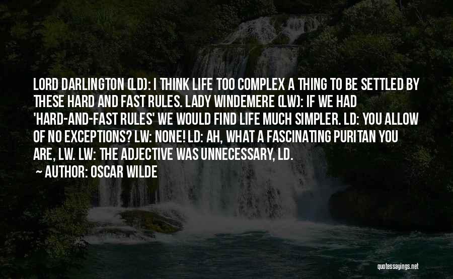 Oscar Wilde Quotes: Lord Darlington (ld): I Think Life Too Complex A Thing To Be Settled By These Hard And Fast Rules. Lady