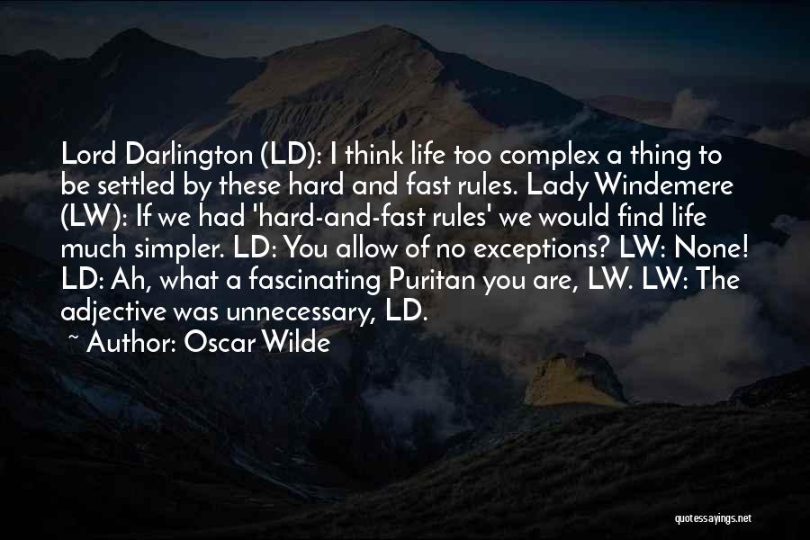 Oscar Wilde Quotes: Lord Darlington (ld): I Think Life Too Complex A Thing To Be Settled By These Hard And Fast Rules. Lady