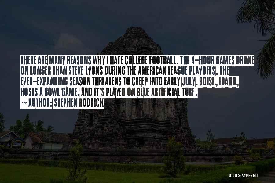 Stephen Rodrick Quotes: There Are Many Reasons Why I Hate College Football. The 4-hour Games Drone On Longer Than Steve Lyons During The