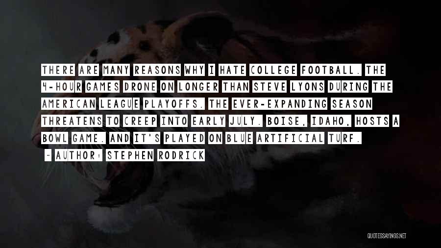 Stephen Rodrick Quotes: There Are Many Reasons Why I Hate College Football. The 4-hour Games Drone On Longer Than Steve Lyons During The