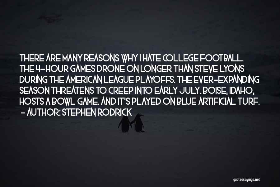 Stephen Rodrick Quotes: There Are Many Reasons Why I Hate College Football. The 4-hour Games Drone On Longer Than Steve Lyons During The