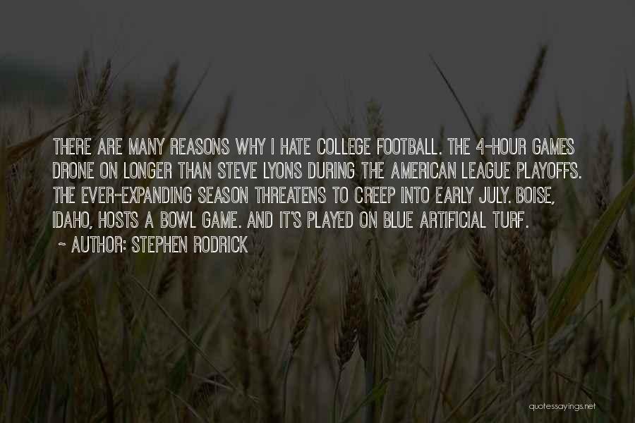 Stephen Rodrick Quotes: There Are Many Reasons Why I Hate College Football. The 4-hour Games Drone On Longer Than Steve Lyons During The