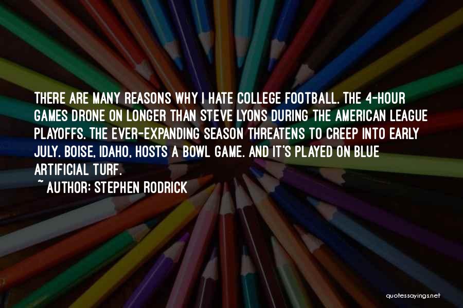 Stephen Rodrick Quotes: There Are Many Reasons Why I Hate College Football. The 4-hour Games Drone On Longer Than Steve Lyons During The