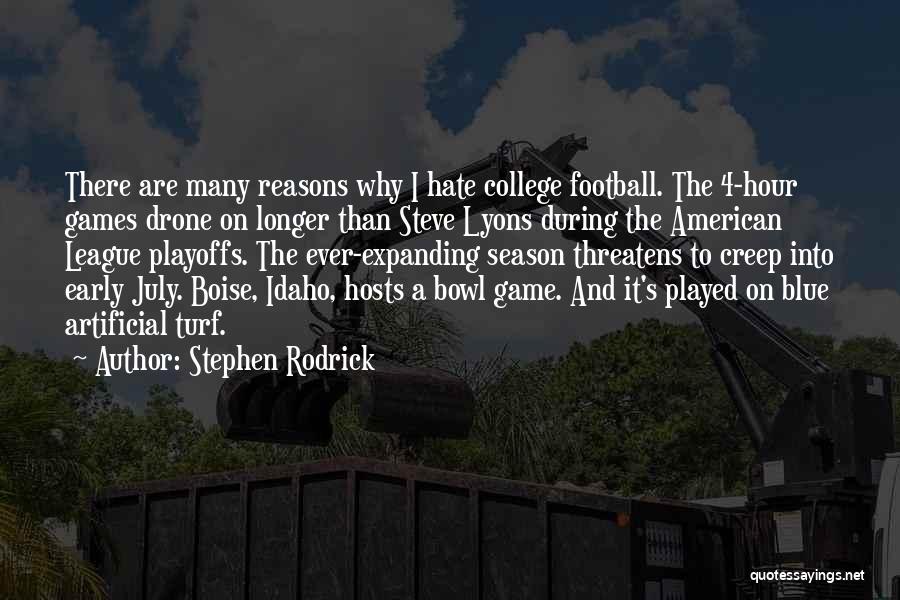 Stephen Rodrick Quotes: There Are Many Reasons Why I Hate College Football. The 4-hour Games Drone On Longer Than Steve Lyons During The