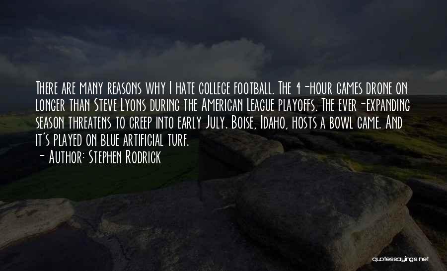 Stephen Rodrick Quotes: There Are Many Reasons Why I Hate College Football. The 4-hour Games Drone On Longer Than Steve Lyons During The