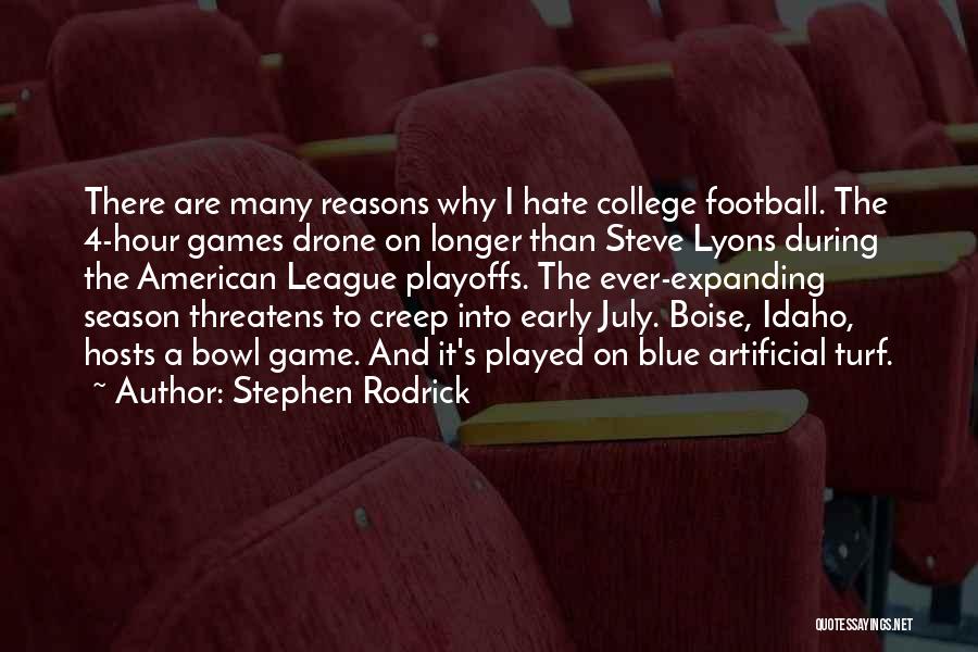 Stephen Rodrick Quotes: There Are Many Reasons Why I Hate College Football. The 4-hour Games Drone On Longer Than Steve Lyons During The