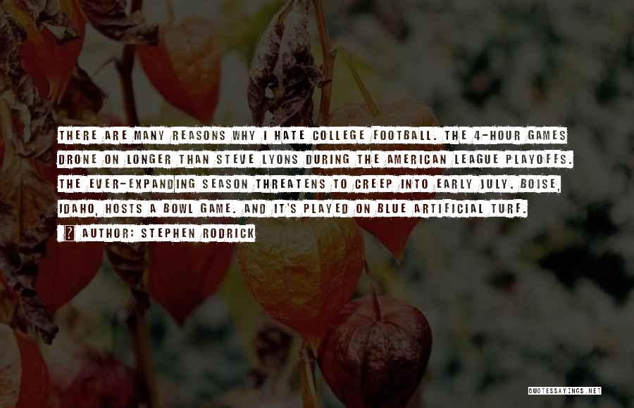 Stephen Rodrick Quotes: There Are Many Reasons Why I Hate College Football. The 4-hour Games Drone On Longer Than Steve Lyons During The