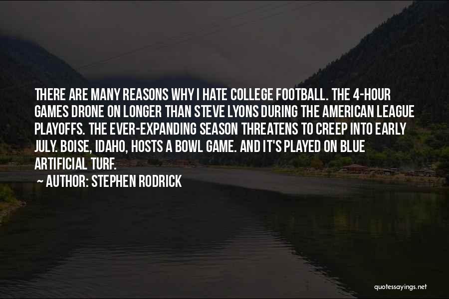 Stephen Rodrick Quotes: There Are Many Reasons Why I Hate College Football. The 4-hour Games Drone On Longer Than Steve Lyons During The