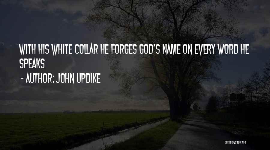 John Updike Quotes: With His White Collar He Forges God's Name On Every Word He Speaks