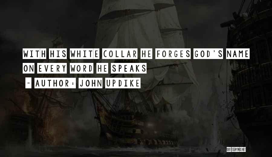 John Updike Quotes: With His White Collar He Forges God's Name On Every Word He Speaks