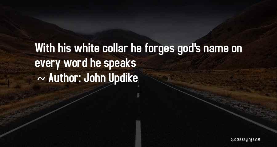 John Updike Quotes: With His White Collar He Forges God's Name On Every Word He Speaks