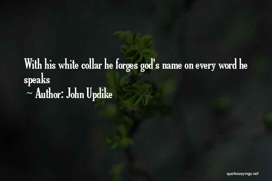 John Updike Quotes: With His White Collar He Forges God's Name On Every Word He Speaks