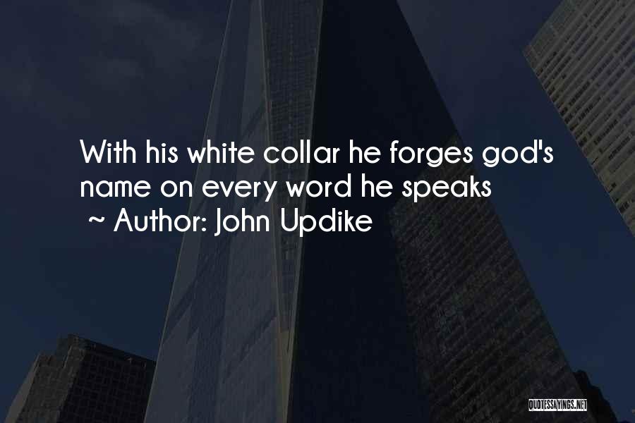 John Updike Quotes: With His White Collar He Forges God's Name On Every Word He Speaks