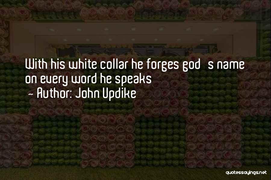 John Updike Quotes: With His White Collar He Forges God's Name On Every Word He Speaks