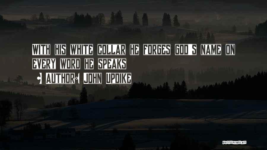 John Updike Quotes: With His White Collar He Forges God's Name On Every Word He Speaks