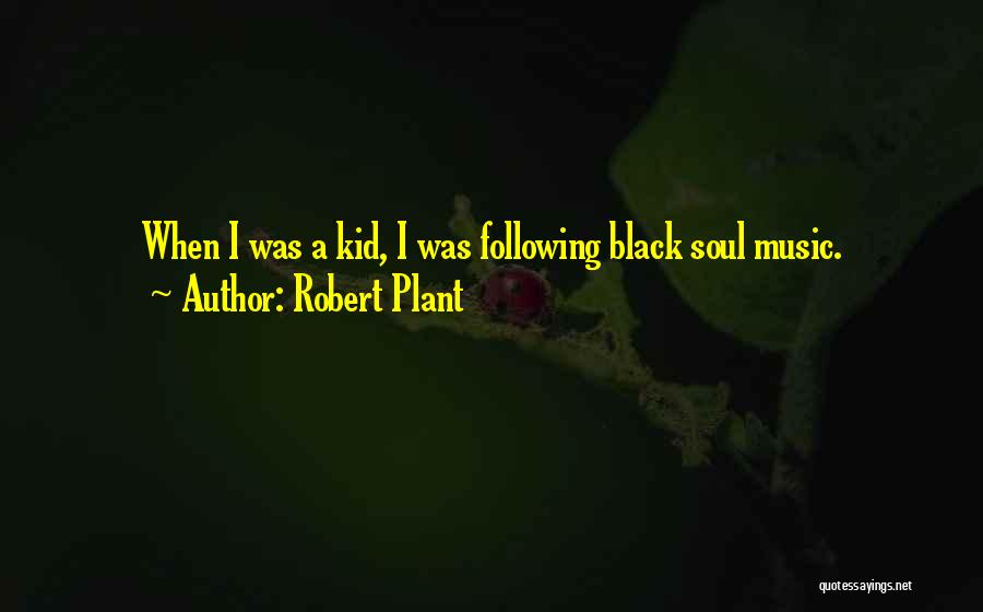 Robert Plant Quotes: When I Was A Kid, I Was Following Black Soul Music.