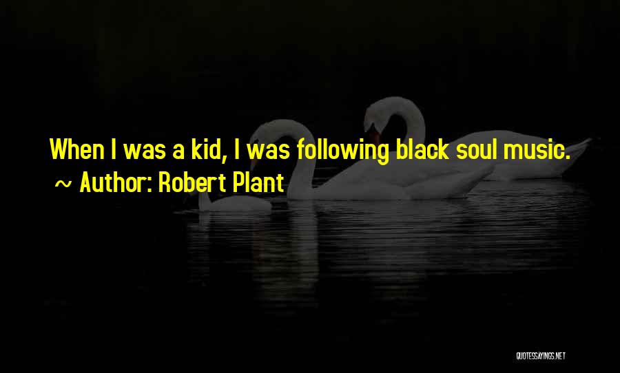 Robert Plant Quotes: When I Was A Kid, I Was Following Black Soul Music.