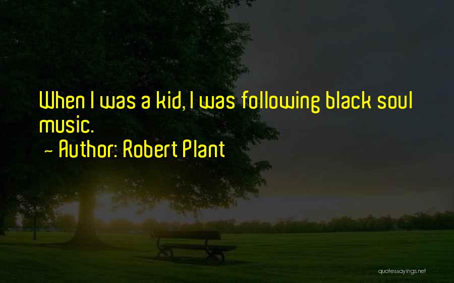 Robert Plant Quotes: When I Was A Kid, I Was Following Black Soul Music.