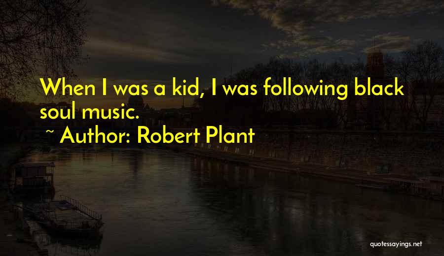 Robert Plant Quotes: When I Was A Kid, I Was Following Black Soul Music.