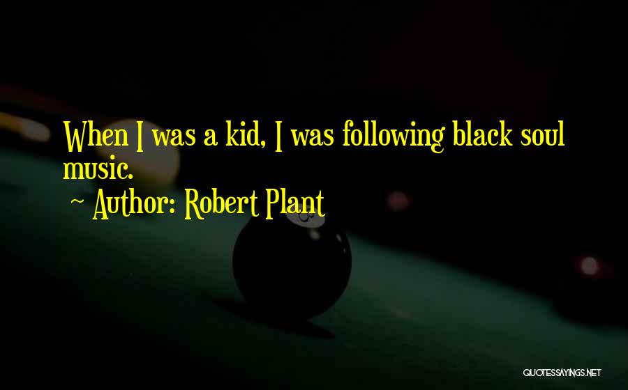 Robert Plant Quotes: When I Was A Kid, I Was Following Black Soul Music.