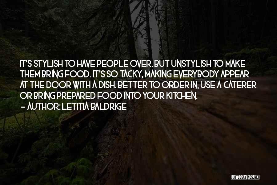 Letitia Baldrige Quotes: It's Stylish To Have People Over. But Unstylish To Make Them Bring Food. It's So Tacky, Making Everybody Appear At