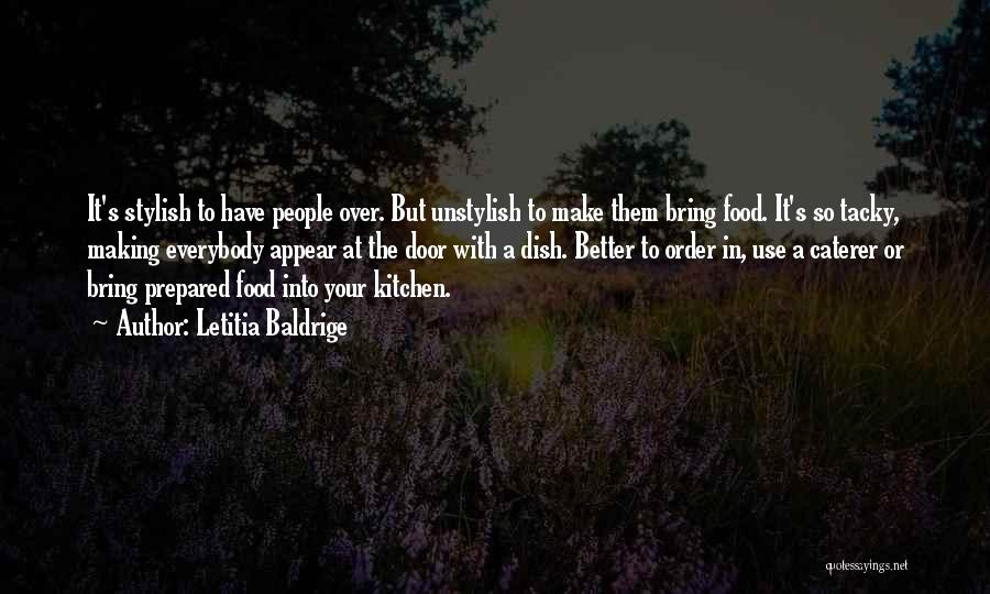 Letitia Baldrige Quotes: It's Stylish To Have People Over. But Unstylish To Make Them Bring Food. It's So Tacky, Making Everybody Appear At