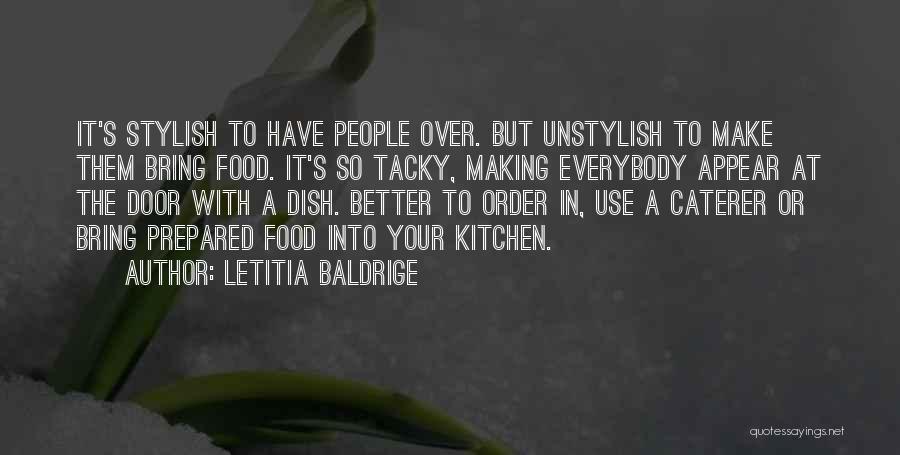 Letitia Baldrige Quotes: It's Stylish To Have People Over. But Unstylish To Make Them Bring Food. It's So Tacky, Making Everybody Appear At