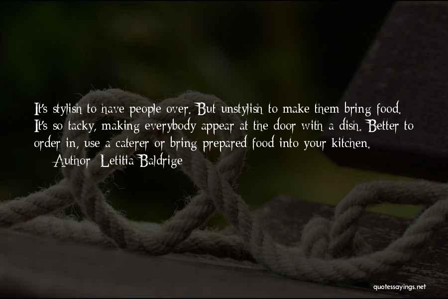 Letitia Baldrige Quotes: It's Stylish To Have People Over. But Unstylish To Make Them Bring Food. It's So Tacky, Making Everybody Appear At