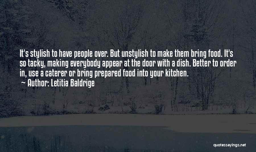 Letitia Baldrige Quotes: It's Stylish To Have People Over. But Unstylish To Make Them Bring Food. It's So Tacky, Making Everybody Appear At