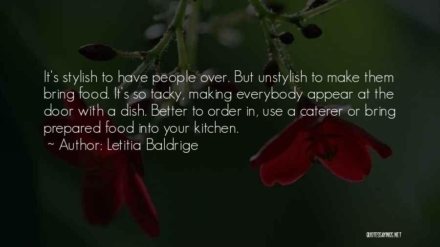 Letitia Baldrige Quotes: It's Stylish To Have People Over. But Unstylish To Make Them Bring Food. It's So Tacky, Making Everybody Appear At