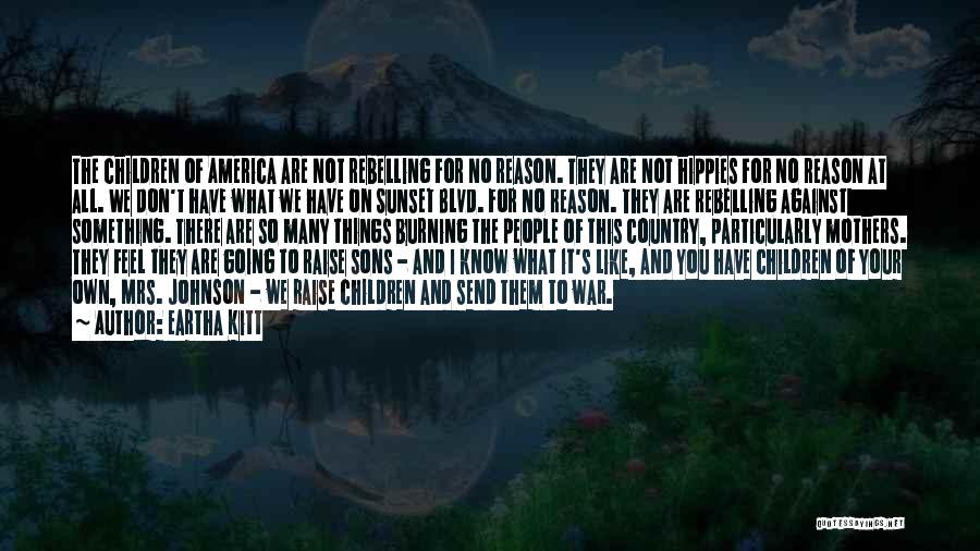 Eartha Kitt Quotes: The Children Of America Are Not Rebelling For No Reason. They Are Not Hippies For No Reason At All. We