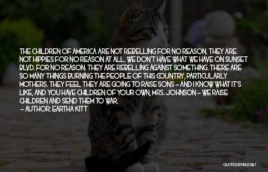 Eartha Kitt Quotes: The Children Of America Are Not Rebelling For No Reason. They Are Not Hippies For No Reason At All. We