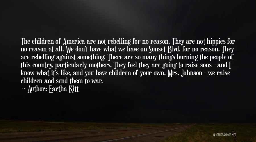 Eartha Kitt Quotes: The Children Of America Are Not Rebelling For No Reason. They Are Not Hippies For No Reason At All. We