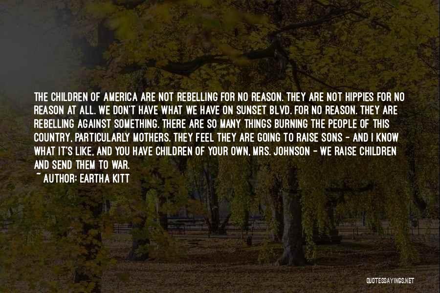 Eartha Kitt Quotes: The Children Of America Are Not Rebelling For No Reason. They Are Not Hippies For No Reason At All. We