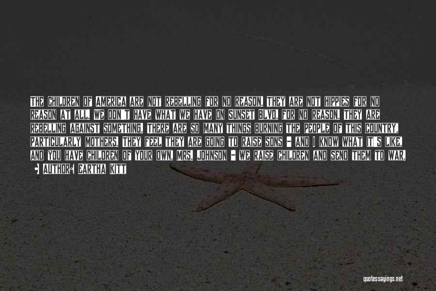 Eartha Kitt Quotes: The Children Of America Are Not Rebelling For No Reason. They Are Not Hippies For No Reason At All. We